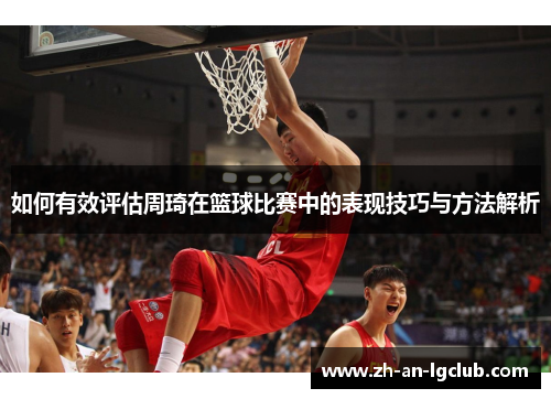如何有效评估周琦在篮球比赛中的表现技巧与方法解析