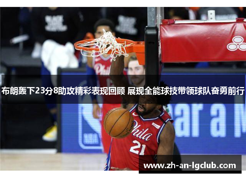 布朗轰下23分8助攻精彩表现回顾 展现全能球技带领球队奋勇前行 布朗轰下23分8助攻精彩表现回顾 展现全能球技带领球队奋勇前行
