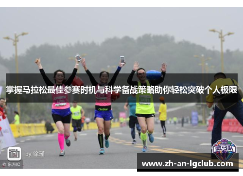 掌握马拉松最佳参赛时机与科学备战策略助你轻松突破个人极限