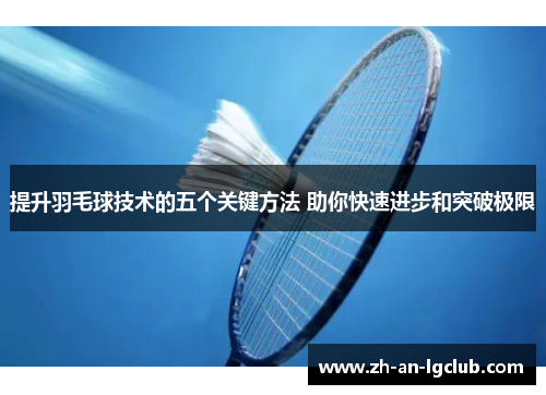 提升羽毛球技术的五个关键方法 助你快速进步和突破极限 提升羽毛球技术的五个关键方法 助你快速进步和突破极限