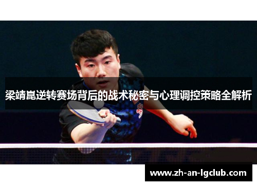 梁靖崑逆转赛场背后的战术秘密与心理调控策略全解析 梁靖崑逆转赛场背后的战术秘密与心理调控策略全解析