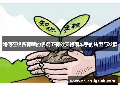 如何在经费有限的情况下有效支持前车手的转型与发展 如何在经费有限的情况下有效支持前车手的转型与发展