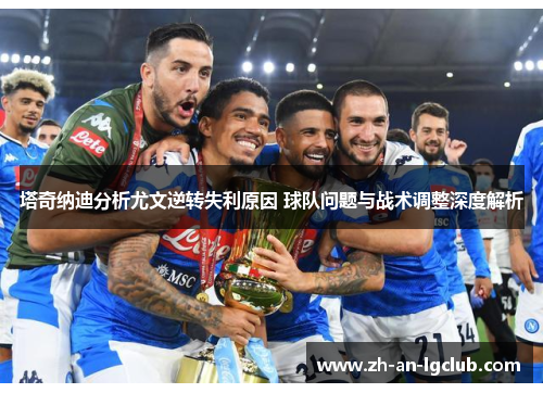 塔奇纳迪分析尤文逆转失利原因 球队问题与战术调整深度解析 塔奇纳迪分析尤文逆转失利原因 球队问题与战术调整深度解析
