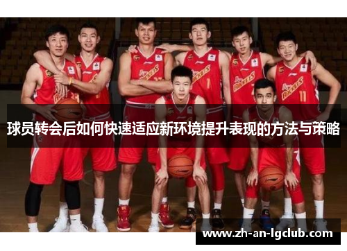 球员转会后如何快速适应新环境提升表现的方法与策略