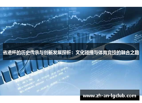 省港杯的历史传承与创新发展探析:文化碰撞与体育竞技的融合之路 省港杯的历史传承与创新发展探析:文化碰撞与体育竞技的融合之路