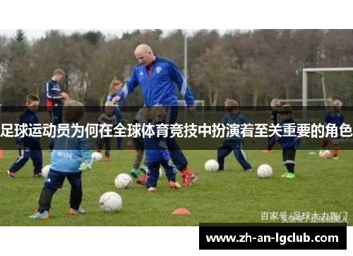 足球运动员为何在全球体育竞技中扮演着至关重要的角色 足球运动员为何在全球体育竞技中扮演着至关重要的角色