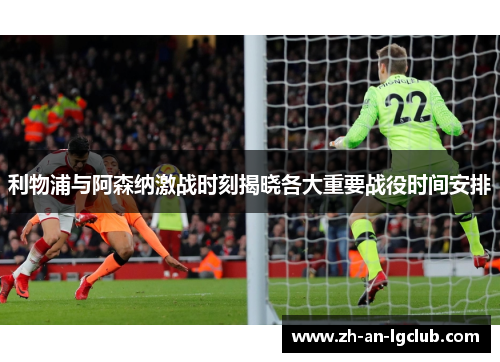 利物浦与阿森纳激战时刻揭晓各大重要战役时间安排