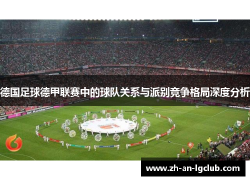 德国足球德甲联赛中的球队关系与派别竞争格局深度分析