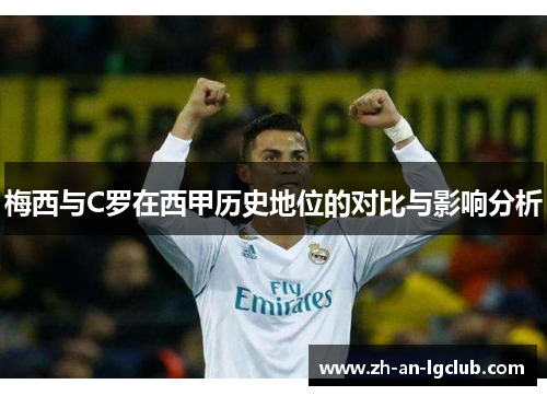 梅西与C罗在西甲历史地位的对比与影响分析