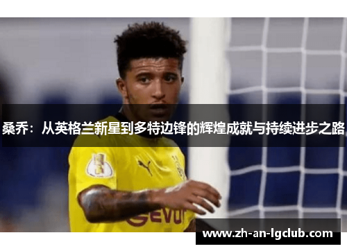 桑乔：从英格兰新星到多特边锋的辉煌成就与持续进步之路