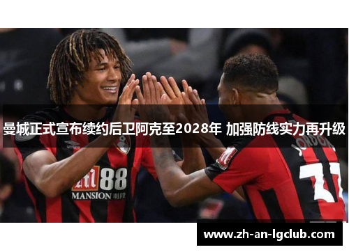 曼城正式宣布续约后卫阿克至2028年 加强防线实力再升级